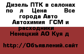 Дизель ПТК в салонах по20 л. › Цена ­ 30 - Все города Авто » Автохимия, ГСМ и расходники   . Ненецкий АО,Куя д.